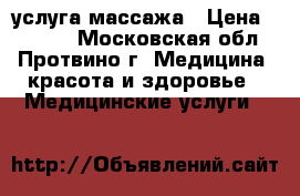 услуга массажа › Цена ­ 1 000 - Московская обл., Протвино г. Медицина, красота и здоровье » Медицинские услуги   